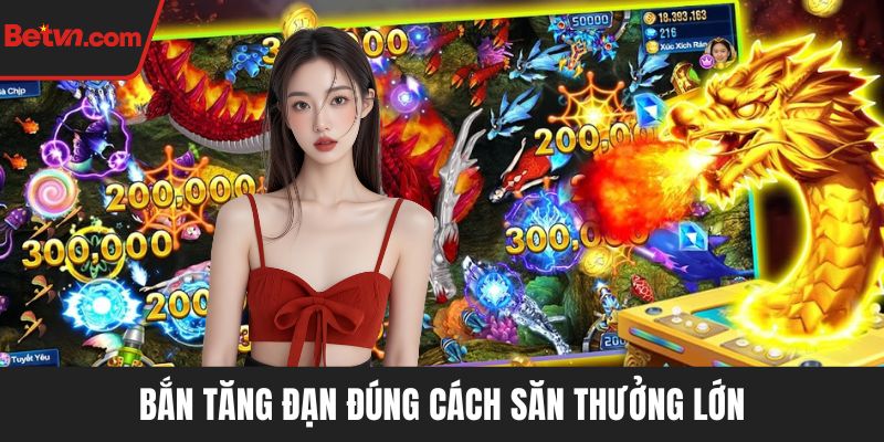 Bắn tăng đạn đúng cách săn thưởng lớn