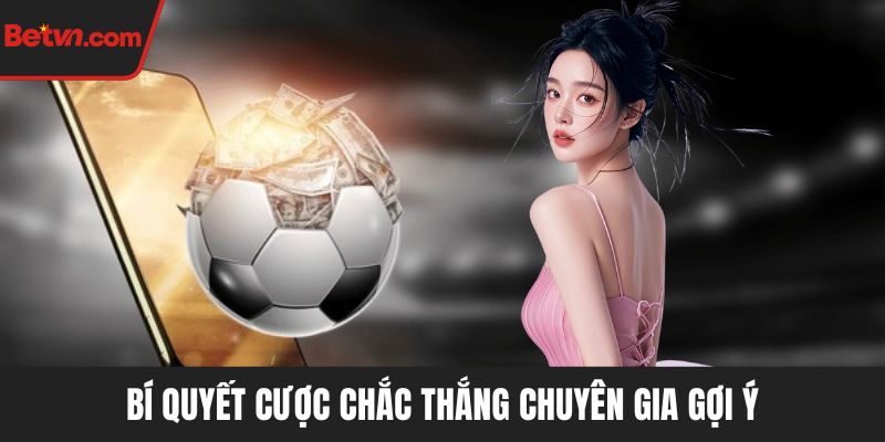 Bí quyết cược chắc thắng chuyên gia gợi ý