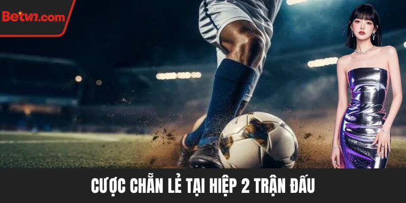Cược chẵn lẻ tại hiệp 2 trận đấu