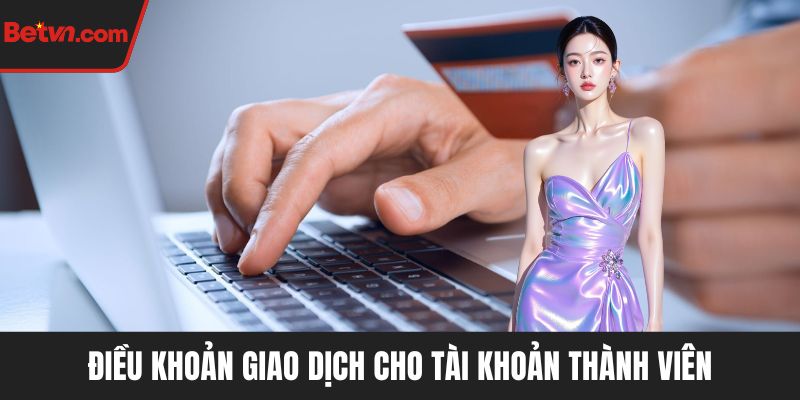Điều khoản giao dịch cho tài khoản thành viên
