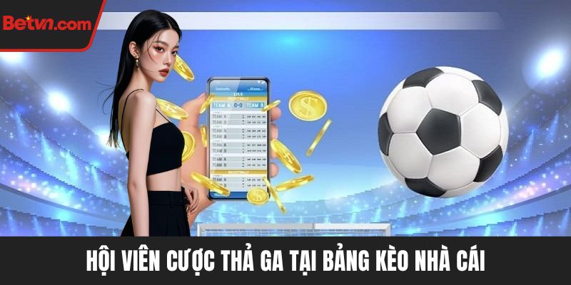 Hội viên cược thả ga tại bảng kèo nhà cái