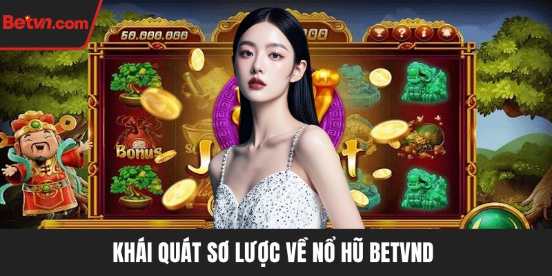 Khái quát sơ lược về Nổ hũ BETVND