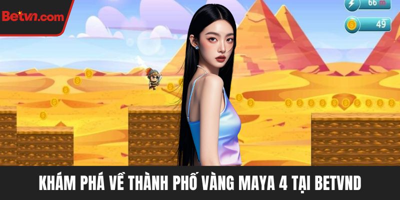 Khám phá về Thành phố vàng Maya 4 tại BETVND