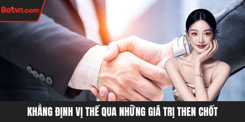 Khẳng định vị thế qua những giá trị then chốt