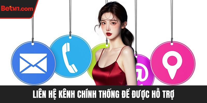 Liên hệ kênh chính thống để được hỗ trợ