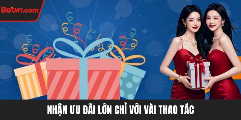 Nhận ưu đãi lớn chỉ với vài thao tác