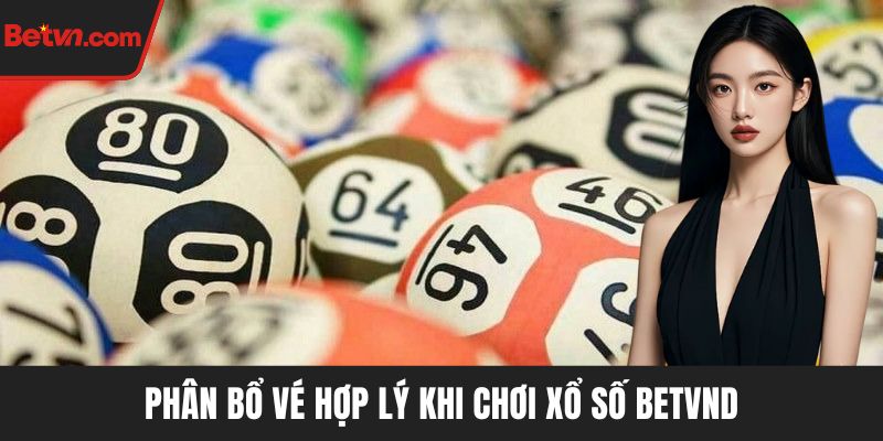Phân bổ vé hợp lý khi chơi xổ số BETVND