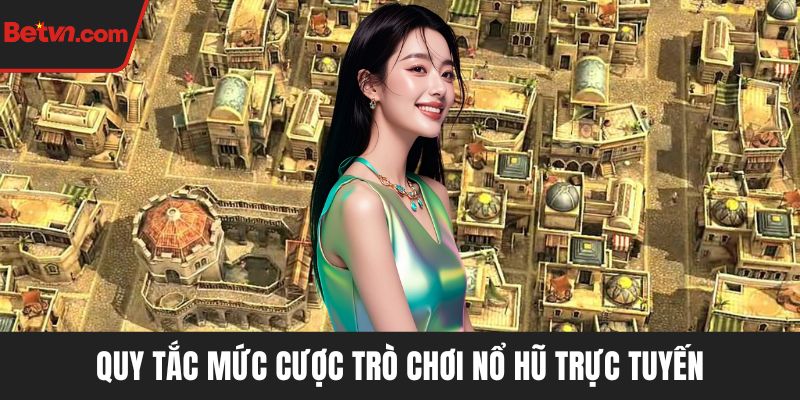 Quy tắc mức cược trò chơi nổ hũ trực tuyến