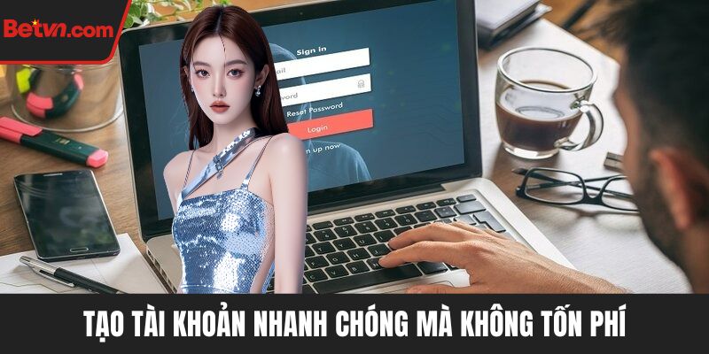 Tạo tài khoản nhanh chóng mà không tốn phí