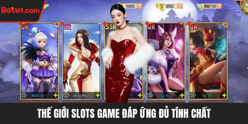 Thế giới slots game đáp ứng đủ tính chất