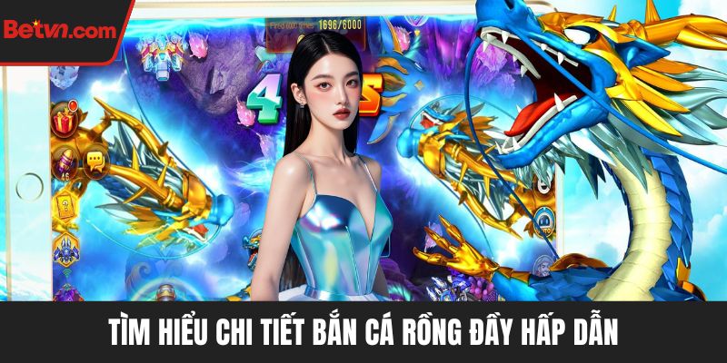 Tìm hiểu chi tiết bắn cá rồng đầy hấp dẫn