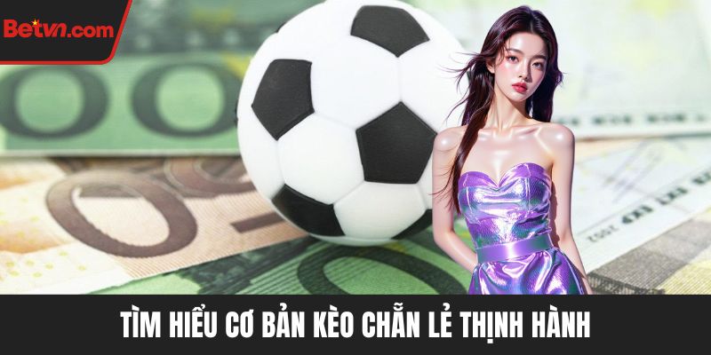 Tìm hiểu cơ bản kèo chẵn lẻ thịnh hành