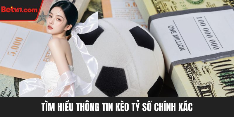 Tìm hiểu thông tin kèo tỷ số chính xác