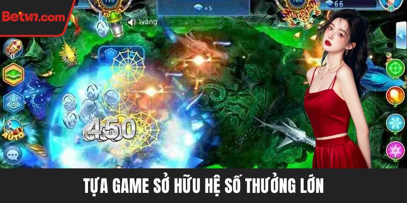 Tựa game sở hữu hệ số thưởng lớn