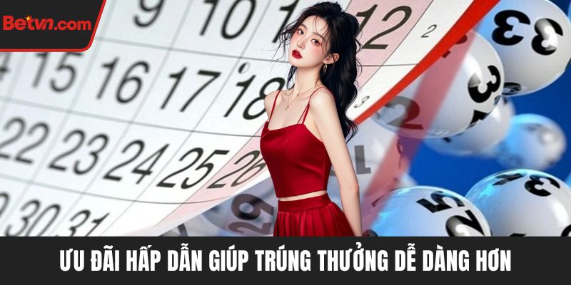 Ưu đãi hấp dẫn giúp trúng thưởng dễ dàng hơn