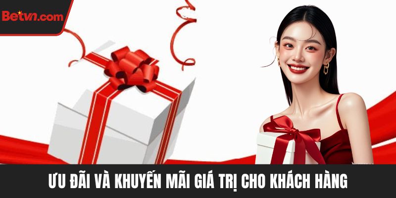 Ưu đãi và khuyến mãi giá trị cho khách hàng