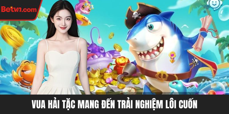 Vua Hải Tặc mang đến trải nghiệm lôi cuốn